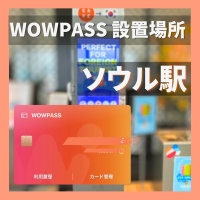 WOWPASSカード設置場所 ソウル駅｜ソウル駅にあるWOWPASS設置場所を紹介｜クーポン付き